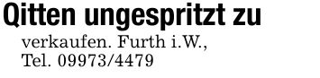 Qitten ungespritzt zuverkaufen. Furth i.W.,Tel. ***