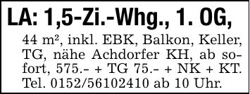LA: 1,5-Zi.-Whg., 1. OG,44 m², inkl. EBK, Balkon, Keller, TG, nähe Achdorfer KH, ab sofort, 575.- + TG 75.- + NK + KT. Tel. *** ab 10 Uhr.