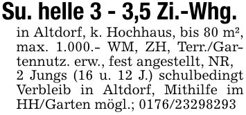 Su. helle 3 - 3,5 Zi.-Whg.in Altdorf, k. Hochhaus, bis 80 m², max. 1.000.- WM, ZH, Terr./Gartennutz. erw., fest angestellt, NR,2 Jungs (16 u. 12 J.) schulbedingt Verbleib in Altdorf, Mithilfe im HH/Garten mögl.; ***