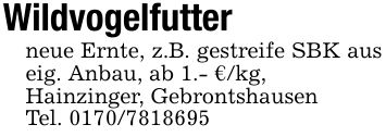 Wildvogelfutterneue Ernte, z.B. gestreife SBK aus eig. Anbau, ab 1.- €/kg,Hainzinger, GebrontshausenTel. ***