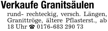 Verkaufe Granitsäulenrund- rechteckig, versch. Längen, Granittröge, ältere Pflasterst., ab 18 Uhr _ ***