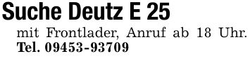 Suche Deutz E 25mit Frontlader, Anruf ab 18 Uhr. Tel. ***