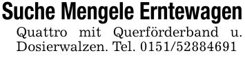 Suche Mengele ErntewagenQuattro mit Querförderband u. Dosierwalzen. Tel. ***