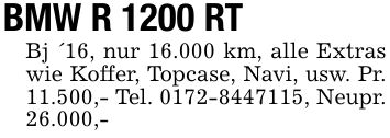 BMW R 1200 RTBj '16, nur 16.000 km, alle Extras wie Koffer, Topcase, Navi, usw. Pr. 11.500,- Tel. ***, Neupr. 26.000,-