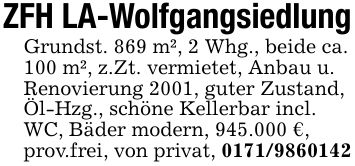 ZFH LA-WolfgangsiedlungGrundst. 869 m², 2 Whg., beide ca.100 m², z.Zt. vermietet, Anbau u.Renovierung 2001, guter Zustand,Öl-Hzg., schöne Kellerbar incl.WC, Bäder modern, 945.000 €,prov.frei, von privat, ***