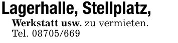 Lagerhalle, Stellplatz,Werkstatt usw. zu vermieten. Tel. ***
