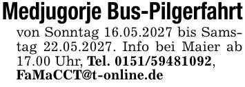 Medjugorje Bus-Pilgerfahrtvon Sonntag 16.05.2027 bis Samstag 22.05.2027. Info bei Maier ab 17.00 Uhr, Tel. ***,FaMaCCT@t-online.de