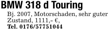 BMW 318 d TouringBj. 2007, Motorschaden, sehr guter Zustand, 1111,- €,Tel. ***