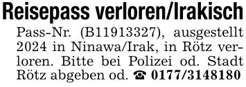 Reisepass verloren/IrakischPass-Nr. (B***), ausgestellt 2024 in Ninawa/Irak, in Rötz verloren. Bitte bei Polizei od. Stadt Rötz abgeben od. _ ***