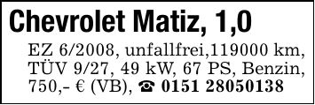 Chevrolet Matiz, 1,0 EZ 6/2008, unfallfrei,*** km, TÜV 9/27, 49 kW, 67 PS, Benzin, 750,- € (VB), _ ***