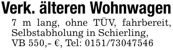 Verk. älteren Wohnwagen7 m lang, ohne TÜV, fahrbereit, Selbstabholung in Schierling,VB 550,- €, Tel: ***