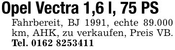 Opel Vectra 1,6 l, 75 PSFahrbereit, BJ 1991, echte 89.000 km, AHK, zu verkaufen, Preis VB. Tel. ***