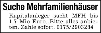 Suche MehrfamilienhäuserKapitalanleger sucht MFH bis 1,7 Mio Euro. Bitte alles anbieten. Zahle sofort. ***