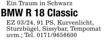 Ein Traum in SchwarzBMW R 18 ClassicEZ 03/24, 91 PS, Kurvenlicht,Sturzbügel, Sissybar, Tempomatuvm.; Tel. ***