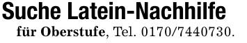 Suche Latein-Nachhilfe für Oberstufe, Tel. ***.