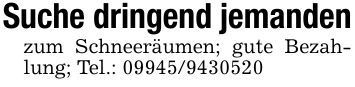 Suche dringend jemandenzum Schneeräumen; gute Bezahlung; Tel.: ***