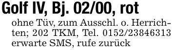 Golf IV, Bj. 02/00, rotohne Tüv, zum Ausschl. o. Herrichten; 202 TKM, Tel. *** erwarte SMS, rufe zurück