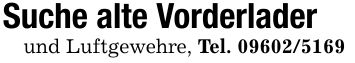 Suche alte Vorderladerund Luftgewehre, Tel. ***
