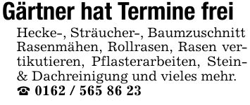 Gärtner hat Termine freiHecke-, Sträucher-, BaumzuschnittRasenmähen, Rollrasen, Rasen vertikutieren, Pflasterarbeiten, Stein- & Dachreinigung und vieles mehr._ ***
