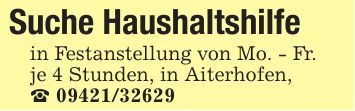 Suche Haushaltshilfe in Festanstellung von Mo. - Fr.je 4 Stunden, in Aiterhofen,_ ***