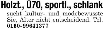 Holzt., Ü70, sportl., schlanksucht kultur- und modebewusste Sie, Alter nicht entscheidend. Tel. ***