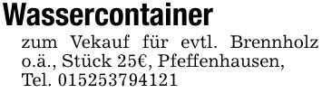 Wassercontainer zum Vekauf für evtl. Brennholz o.ä., Stück 25€, Pfeffenhausen, Tel. ***