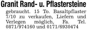 Granit Rand- u. Pflastersteinegebraucht. 15 To. Basaltpflaster 7/10 zu verkaufen, Liefern und Verlegen möglich, Fa. Tel. *** und ***
