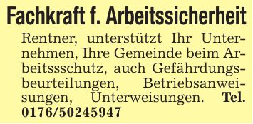 Fachkraft f. ArbeitssicherheitRentner, unterstützt Ihr Unternehmen, Ihre Gemeinde beim Arbeitssschutz, auch Gefährdungsbeurteilungen, Betriebsanweisungen, Unterweisungen. Tel. ***