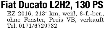 Fiat Ducato L2H2, 130 PSEZ 2016, 213' km, weiß, 8-f.-ber., ohne Fenster, Preis VB, verkauft Tel. ***