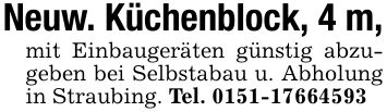 Neuw. Küchenblock, 4 m,mit Einbaugeräten günstig abzugeben bei Selbstabau u. Abholung in Straubing. Tel. ***