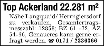 Top Ackerland 22.281 m² Nähe Langquaid/ Herrngiersdorf zu verkaufen, Gesamtertragsmesszahl: 12858; BZ 61 -72, AZ 54-66, Genaueres kann gerne erfragt werden. _ ***