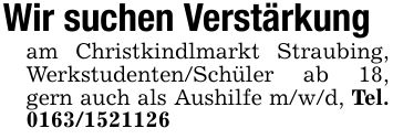 Wir suchen Verstärkungam Christkindlmarkt Straubing, Werkstudenten/Schüler ab 18, gern auch als Aushilfe m/w/d, Tel. ***