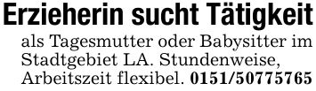 Erzieherin sucht Tätigkeitals Tagesmutter oder Babysitter im Stadtgebiet LA. Stundenweise,Arbeitszeit flexibel. ***