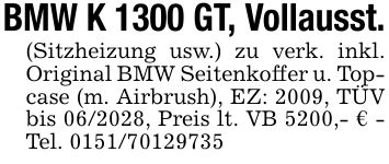 BMW K 1300 GT, Vollausst.(Sitzheizung usw.) zu verk. inkl. Original BMW Seitenkoffer u. Topcase (m. Airbrush), EZ: 2009, TÜV bis ***, Preis lt. VB 5200,- € - Tel. ***