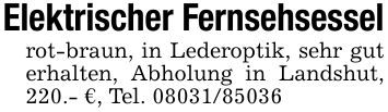 Elektrischer Fernsehsesselrot-braun, in Lederoptik, sehr gut erhalten, Abholung in Landshut, 220.- €, Tel. ***