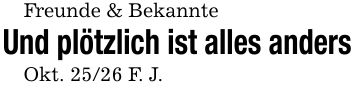 Freunde & BekannteUnd plötzlich ist alles andersOkt. 25/26 F. J.