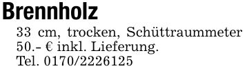 Brennholz33 cm, trocken, Schüttraummeter 50.- € inkl. Lieferung.Tel. ***