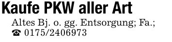 Kaufe PKW aller ArtAltes Bj. o. gg. Entsorgung; Fa.;_ ***