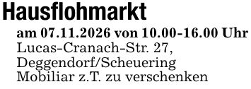 Hausflohmarktam 07.11.2026 von 10.00-16.00 UhrLucas-Cranach-Str. 27,Deggendorf/ScheueringMobiliar z.T. zu verschenken