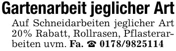 Gartenarbeit jeglicher ArtAuf Schneidarbeiten jeglicher Art 20% Rabatt, Rollrasen, Pflasterarbeiten uvm. Fa. _ ***
