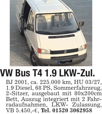 VW Bus T4 1.9 LKW-Zul. BJ 2001, ca. 225.000 km, HU 03/27, 1.9 Diesel, 68 PS, Sommerfahrzeug, 2-Sitzer, ausgebaut mit 80x200cm Bett, Auszug integriert mit 2 Fahrradaufnahmen, LKW- Zulassung, VB 5.450,-€, Tel. ***