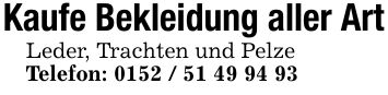 Kaufe Bekleidung aller ArtLeder, Trachten und PelzeTelefon: ***