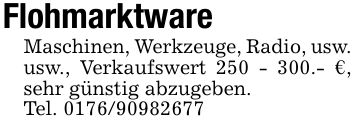 FlohmarktwareMaschinen, Werkzeuge, Radio, usw.usw., Verkaufswert ***.- €, sehr günstig abzugeben.Tel. ***