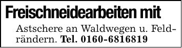 Freischneidearbeiten mitAstschere an Waldwegen u. Feldrändern. Tel. ***