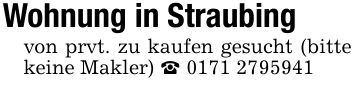 Wohnung in Straubingvon prvt. zu kaufen gesucht (bitte keine Makler) _ ***