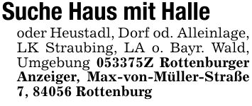 Suche Haus mit Halleoder Heustadl, Dorf od. Alleinlage, LK Straubing, LA o. Bayr. Wald, Umgebung ***Z Rottenburger Anzeiger, Max-von-Müller-Straße 7, 84056 Rottenburg
