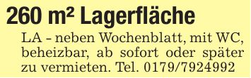 260 m² LagerflächeLA - neben Wochenblatt, mit WC, beheizbar, ab sofort oder später zu vermieten. Tel. ***