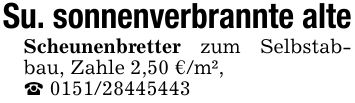 Su. sonnenverbrannte alteScheunenbretter zum Selbstabbau, Zahle 2,50 €/m²,_ ***