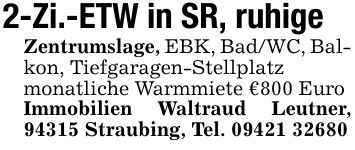 2-Zi.-ETW in SR, ruhigeZentrumslage, EBK, Bad/WC, Balkon, Tiefgaragen-Stellplatzmonatliche Warmmiete € 800 EuroImmobilien Waltraud Leutner, 94315 Straubing, Tel. ***
