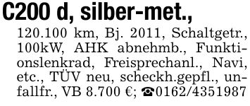 C200 d, silber-met., 120.100 km, Bj. 2011, Schaltgetr., 100kW, AHK abnehmb., Funktionslenkrad, Freisprechanl., Navi, etc., TÜV neu, scheckh.gepfl., unfallfr., VB 8.700 €; _***